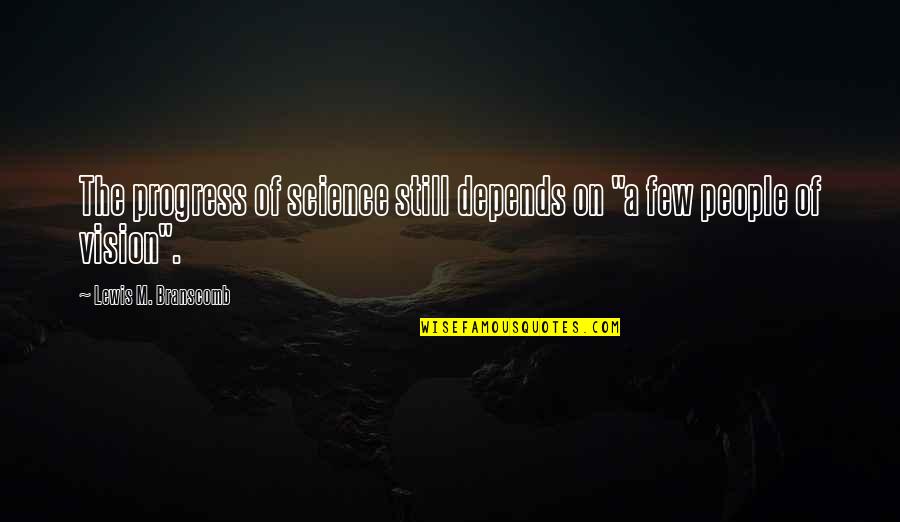 Branscomb Quotes By Lewis M. Branscomb: The progress of science still depends on "a Branscomb Quotes By Lewis M. Branscomb: The progress of science still depends on "a