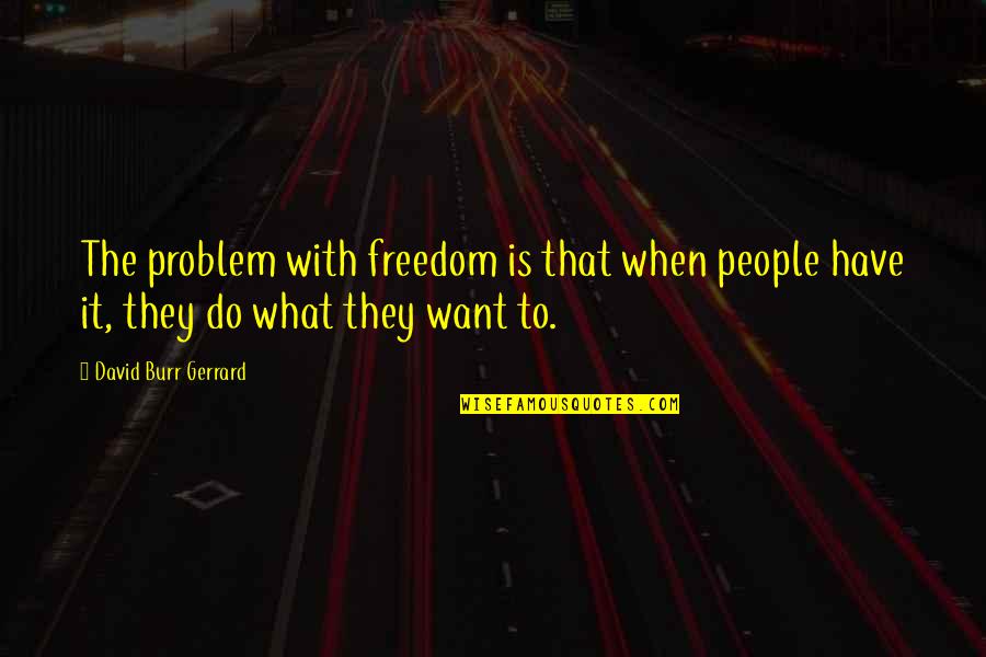 Branscombe Quotes By David Burr Gerrard: The problem with freedom is that when people