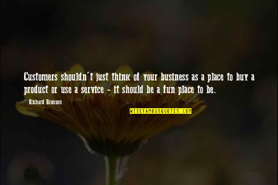 Branson Quotes By Richard Branson: Customers shouldn't just think of your business as