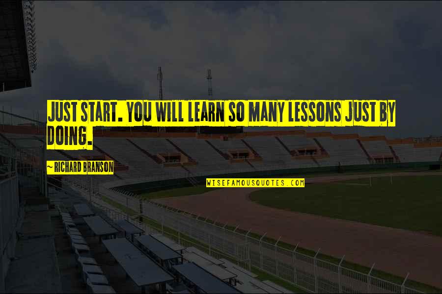 Branson Quotes By Richard Branson: Just start. You will learn so many lessons