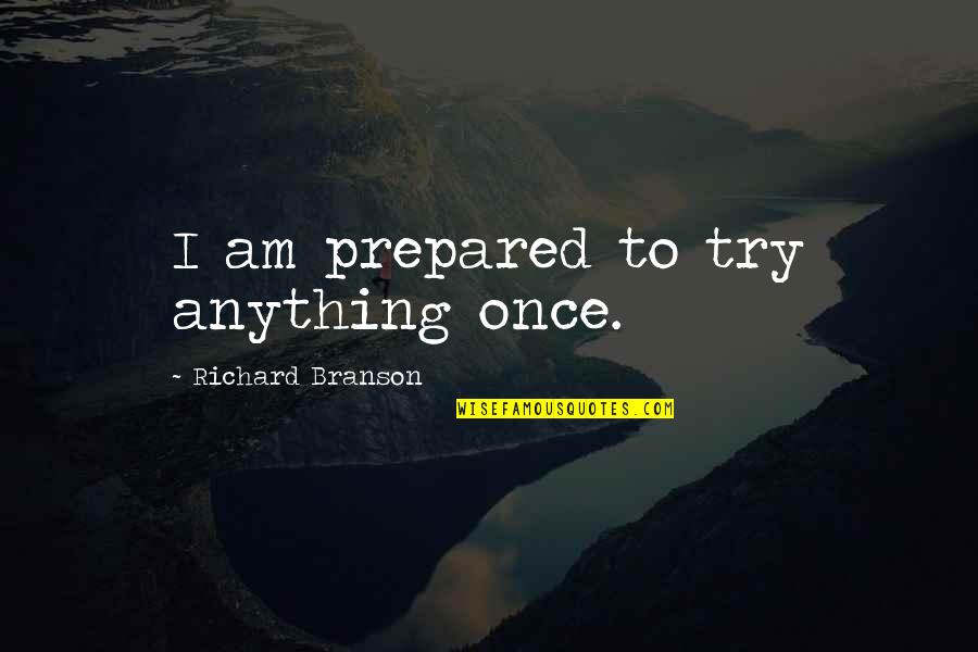 Branson Quotes By Richard Branson: I am prepared to try anything once.