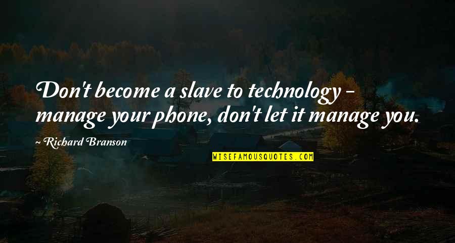 Branson Quotes By Richard Branson: Don't become a slave to technology - manage