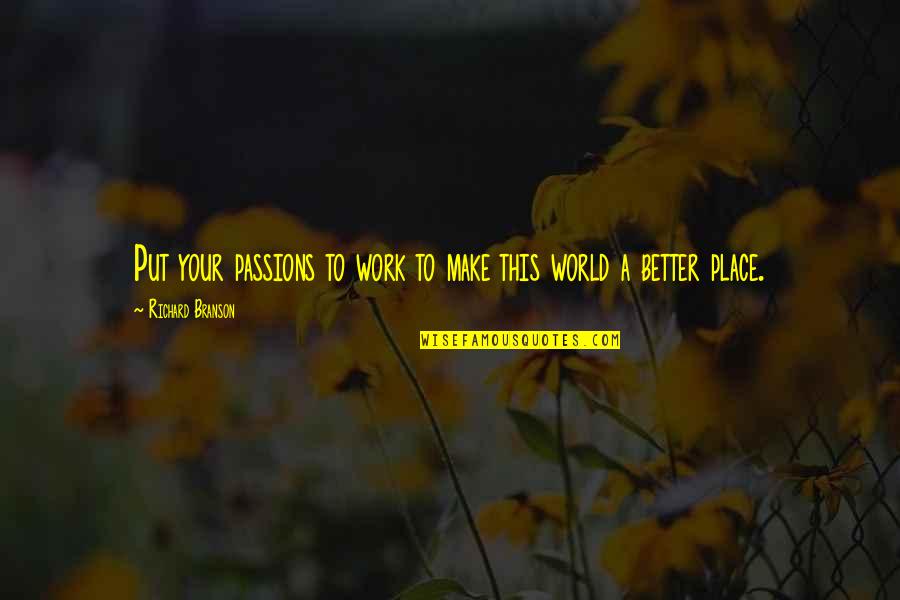 Branson Quotes By Richard Branson: Put your passions to work to make this