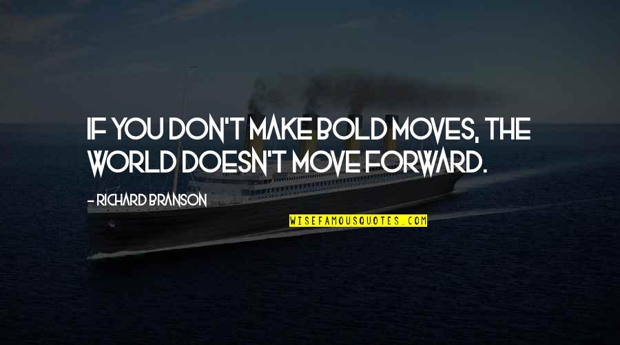 Branson Quotes By Richard Branson: If you don't make bold moves, the world