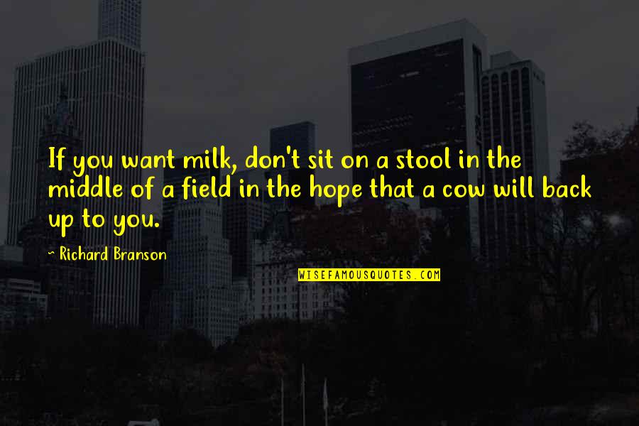 Branson Richard Quotes By Richard Branson: If you want milk, don't sit on a