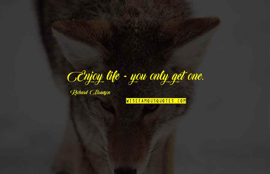 Branson Richard Quotes By Richard Branson: Enjoy life - you only get one.