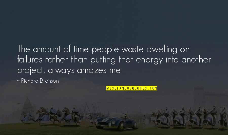 Branson Richard Quotes By Richard Branson: The amount of time people waste dwelling on