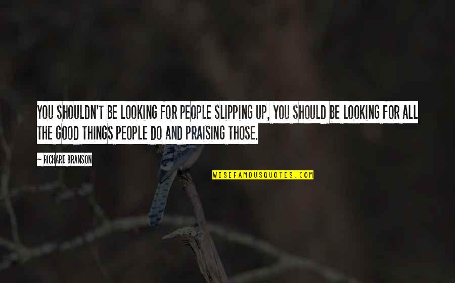 Branson Richard Quotes By Richard Branson: You shouldn't be looking for people slipping up,