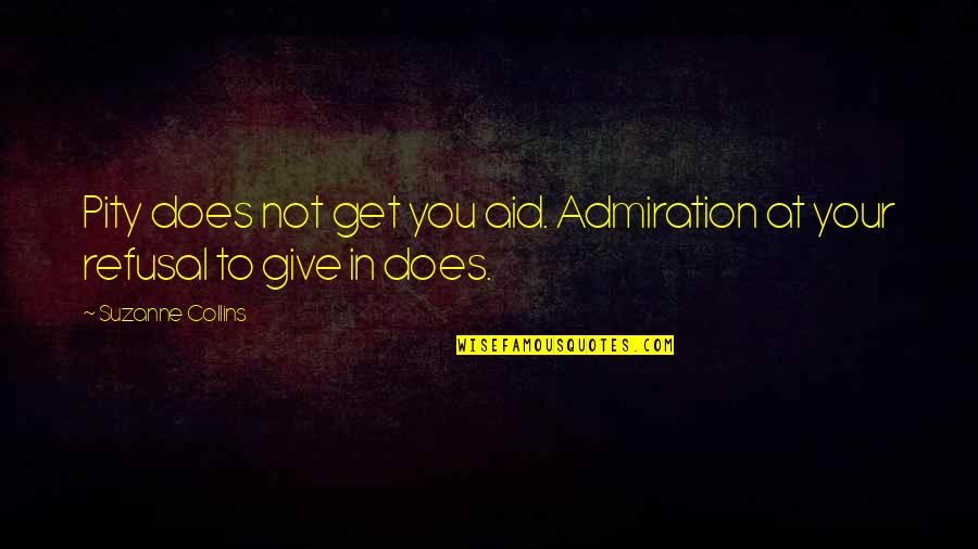 Bransons Best Quotes By Suzanne Collins: Pity does not get you aid. Admiration at Bransons Best Quotes By Suzanne Collins: Pity does not get you aid. Admiration at