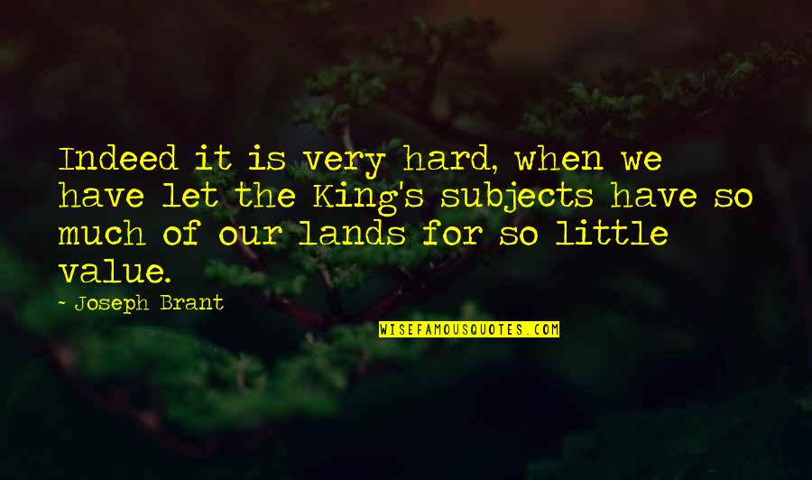 Brant Quotes By Joseph Brant: Indeed it is very hard, when we have Brant Quotes By Joseph Brant: Indeed it is very hard, when we have