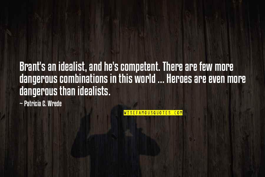 Brant Quotes By Patricia C. Wrede: Brant's an idealist, and he's competent. There are Brant Quotes By Patricia C. Wrede: Brant's an idealist, and he's competent. There are