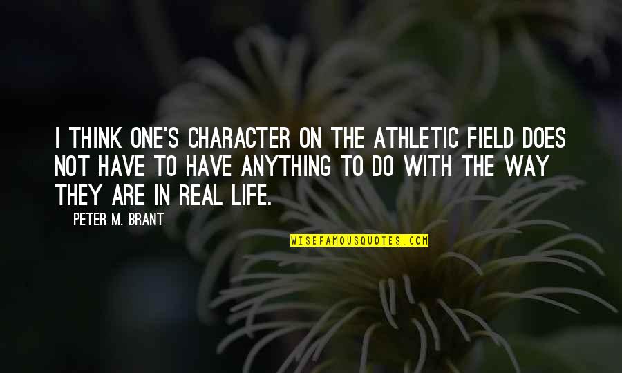 Brant Quotes By Peter M. Brant: I think one's character on the athletic field Brant Quotes By Peter M. Brant: I think one's character on the athletic field