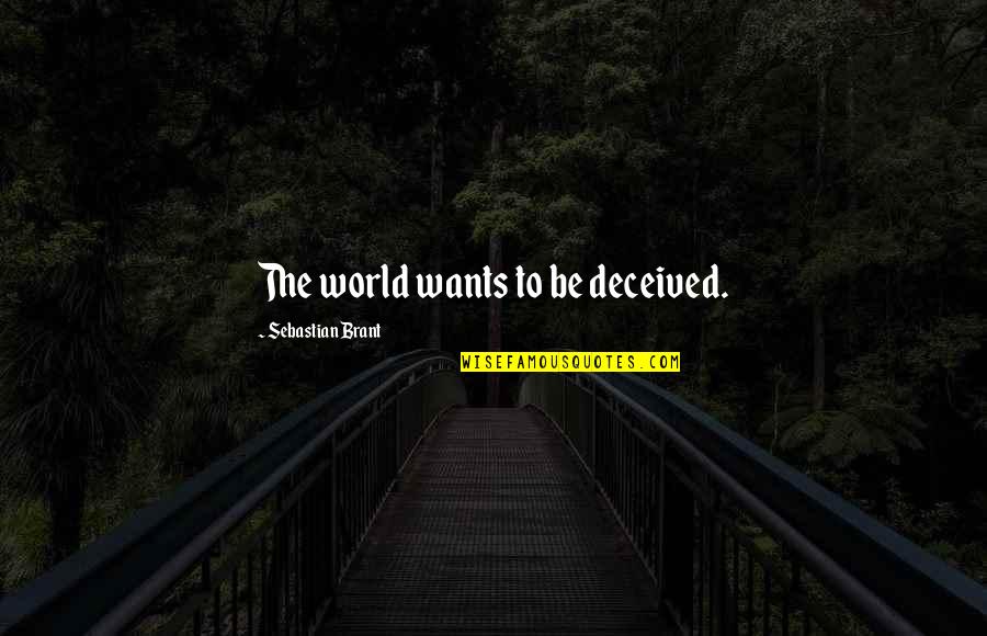 Brant Quotes By Sebastian Brant: The world wants to be deceived. Brant Quotes By Sebastian Brant: The world wants to be deceived.