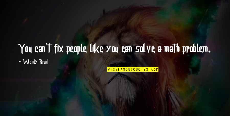 Brant Quotes By Wendy Brant: You can't fix people like you can solve Brant Quotes By Wendy Brant: You can't fix people like you can solve