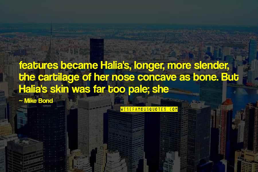 Brante Flores Quotes By Mike Bond: features became Halia's, longer, more slender, the cartilage
