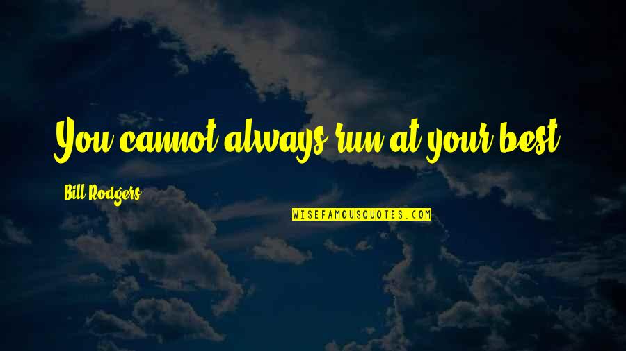 Brantlee Gilbert Quotes By Bill Rodgers: You cannot always run at your best. Brantlee Gilbert Quotes By Bill Rodgers: You cannot always run at your best.