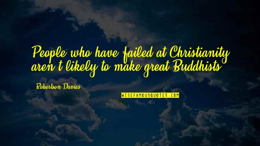 Brantley Gilbert Love Quotes By Robertson Davies: People who have failed at Christianity aren't likely