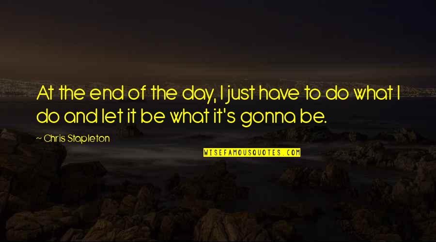 Brantley Gilbert Song Lyric Quotes By Chris Stapleton: At the end of the day, I just