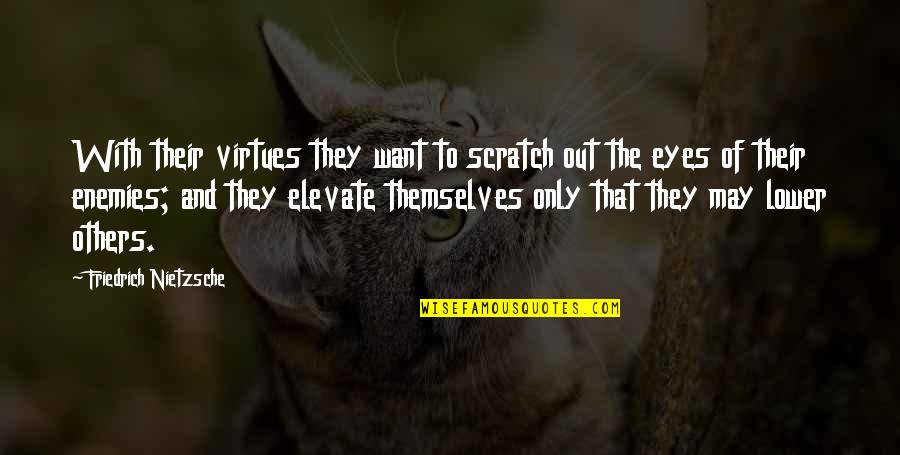 Brantley Quotes By Friedrich Nietzsche: With their virtues they want to scratch out