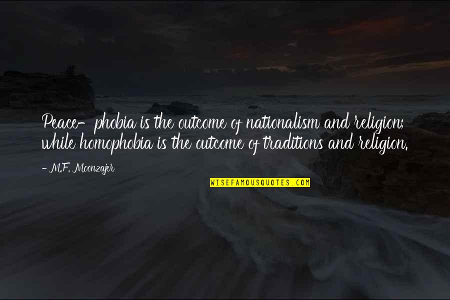 Brantner And Associates Quotes By M.F. Moonzajer: Peace-phobia is the outcome of nationalism and religion;