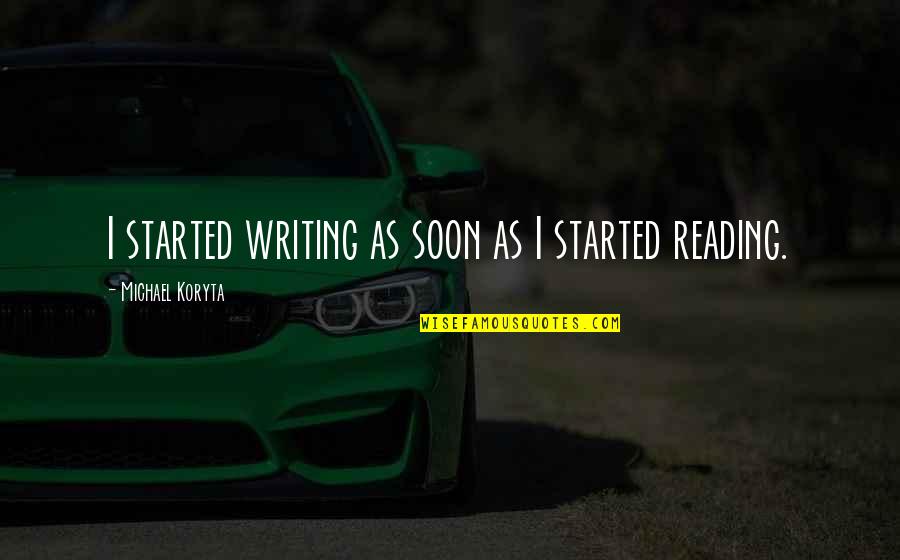 Brantner Thibodeau Quotes By Michael Koryta: I started writing as soon as I started Brantner Thibodeau Quotes By Michael Koryta: I started writing as soon as I started