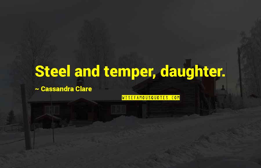 Brantons Quotes By Cassandra Clare: Steel and temper, daughter. Brantons Quotes By Cassandra Clare: Steel and temper, daughter.