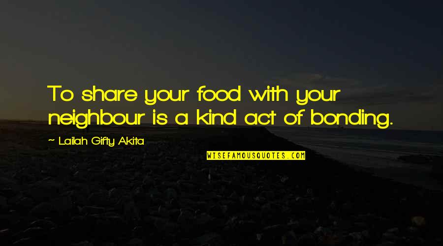 Brantschen Frederic Quotes By Lailah Gifty Akita: To share your food with your neighbour is Brantschen Frederic Quotes By Lailah Gifty Akita: To share your food with your neighbour is