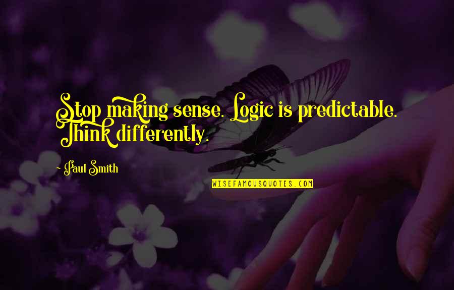 Brantschen Frederic Quotes By Paul Smith: Stop making sense. Logic is predictable. Think differently.