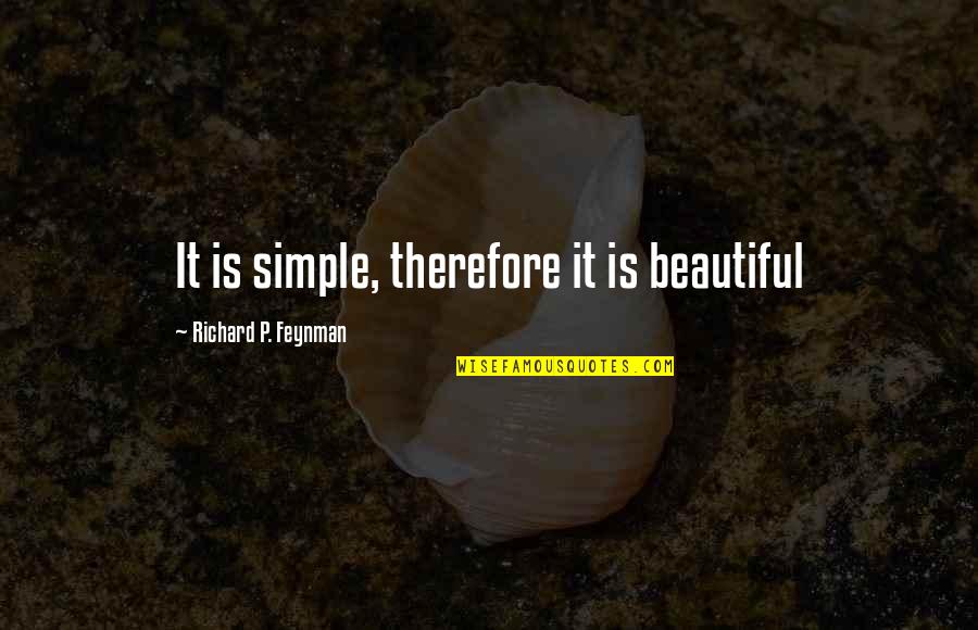 Brantschen Frederic Quotes By Richard P. Feynman: It is simple, therefore it is beautiful Brantschen Frederic Quotes By Richard P. Feynman: It is simple, therefore it is beautiful