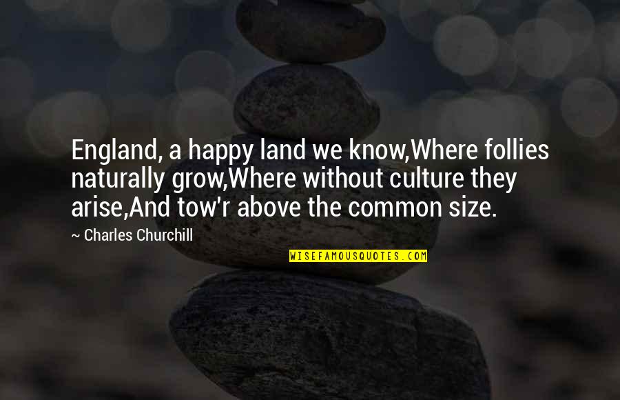 Branwell Quotes By Charles Churchill: England, a happy land we know,Where follies naturally