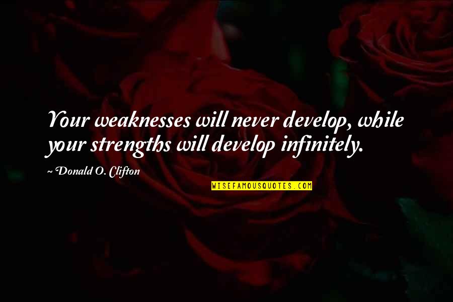 Branwell Quotes By Donald O. Clifton: Your weaknesses will never develop, while your strengths