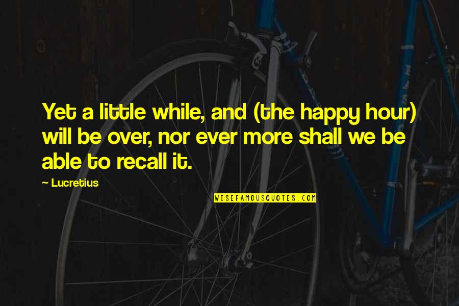 Branwell Tile Quotes By Lucretius: Yet a little while, and (the happy hour) Branwell Tile Quotes By Lucretius: Yet a little while, and (the happy hour)