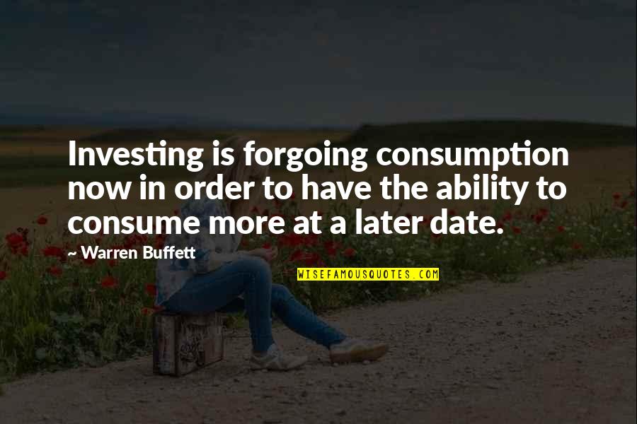 Branyon Agency Quotes By Warren Buffett: Investing is forgoing consumption now in order to