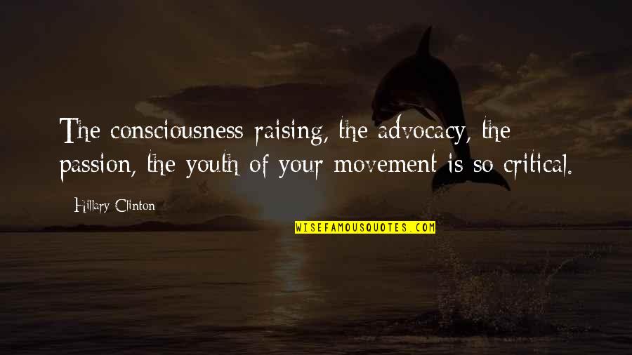 Branyon Body Quotes By Hillary Clinton: The consciousness-raising, the advocacy, the passion, the youth