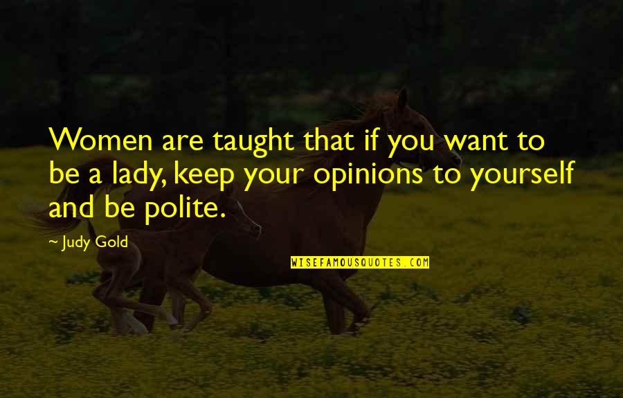 Branyon Body Quotes By Judy Gold: Women are taught that if you want to