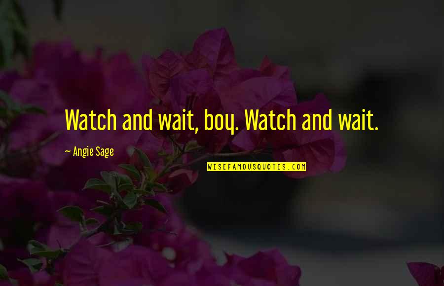 Branza Cu Mucegai Quotes By Angie Sage: Watch and wait, boy. Watch and wait.