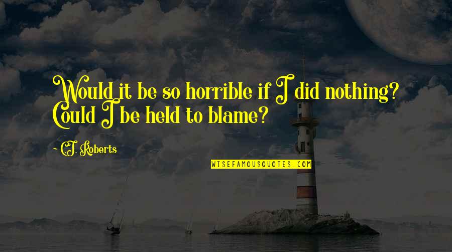 Brao Quotes By C.J. Roberts: Would it be so horrible if I did