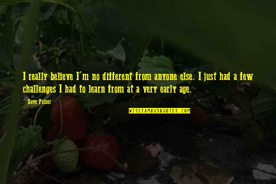 Brao Quotes By Dave Pelzer: I really believe I'm no different from anyone