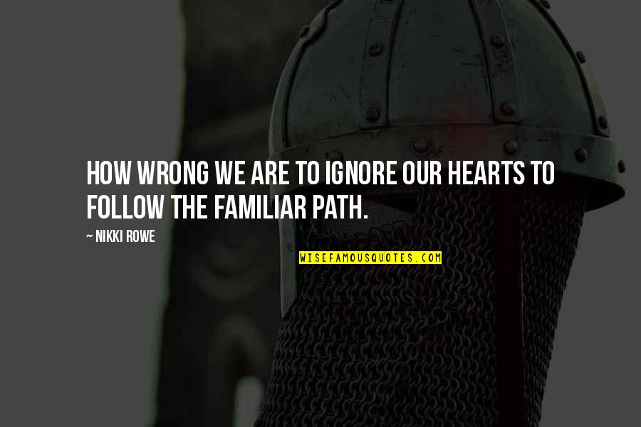Brao Quotes By Nikki Rowe: How wrong we are to ignore our hearts