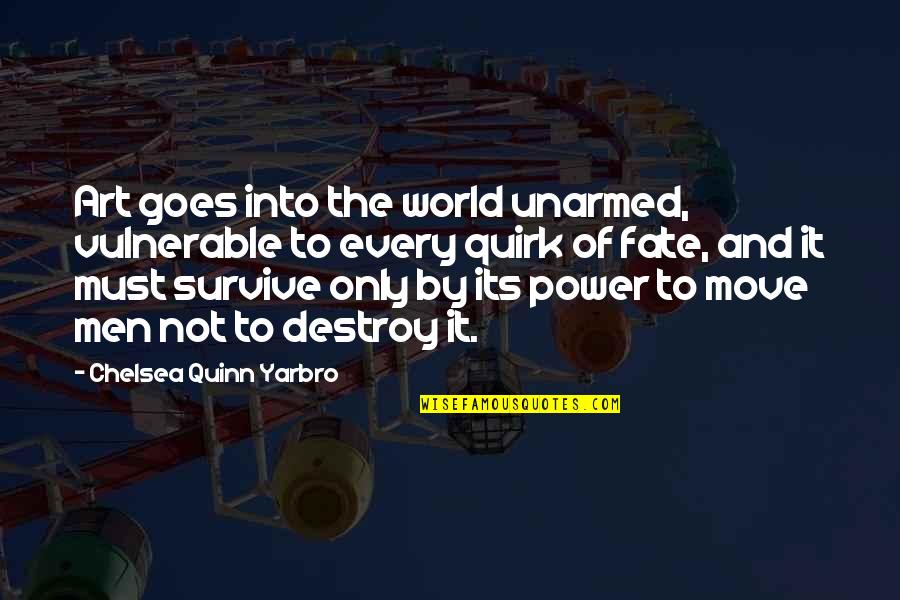 Braodcasting Quotes By Chelsea Quinn Yarbro: Art goes into the world unarmed, vulnerable to