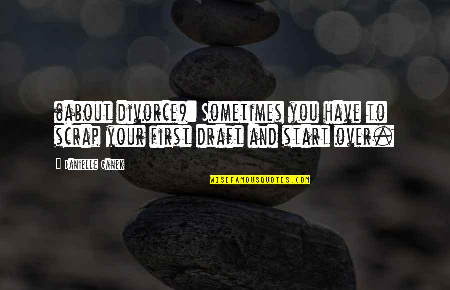 Braoudakis Olive Oil Quotes By Danielle Ganek: (about divorce): Sometimes you have to scrap your