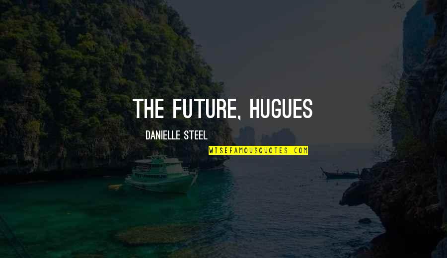 Braoudakis Olive Oil Quotes By Danielle Steel: the future, Hugues