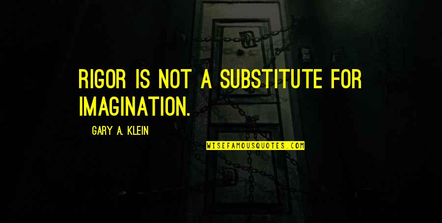 Braoudakis Quotes By Gary A. Klein: Rigor is not a substitute for imagination.