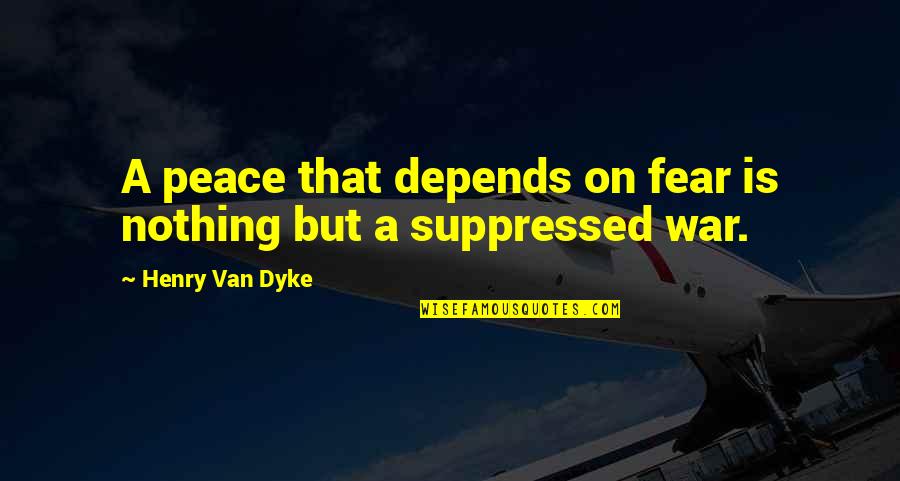 Braoudakis Quotes By Henry Van Dyke: A peace that depends on fear is nothing
