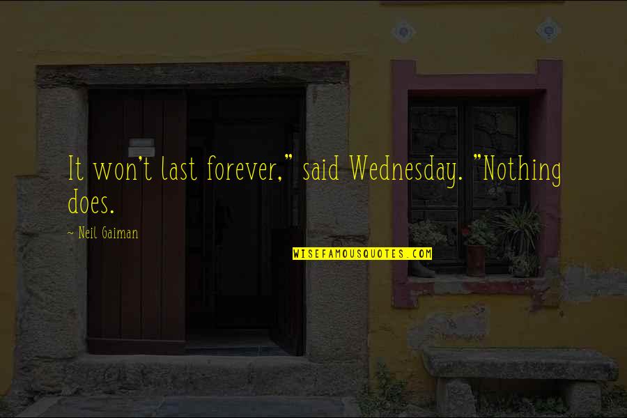 Braoudakis Quotes By Neil Gaiman: It won't last forever," said Wednesday. "Nothing does.