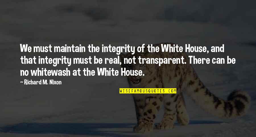 Braoudakis Quotes By Richard M. Nixon: We must maintain the integrity of the White
