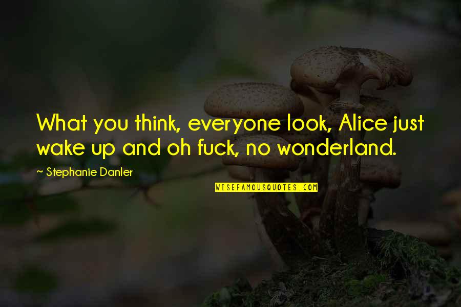 Braoudakis Quotes By Stephanie Danler: What you think, everyone look, Alice just wake