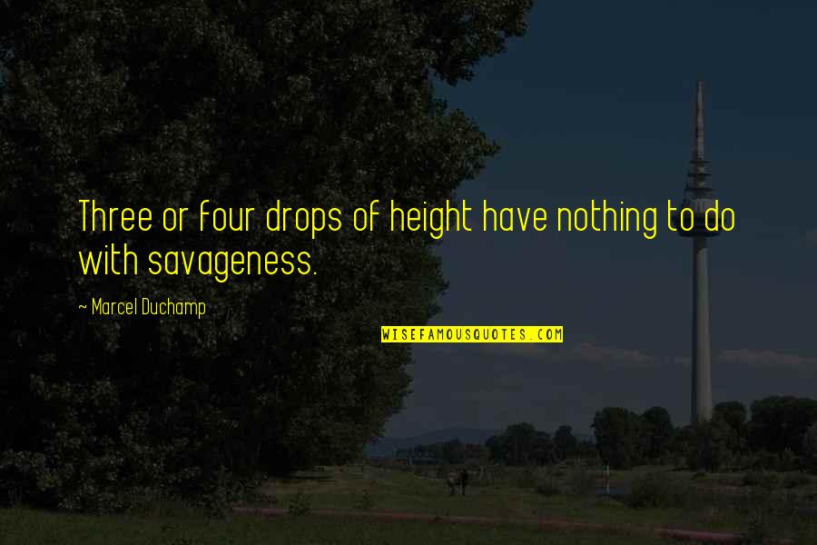 Braoveanu Quotes By Marcel Duchamp: Three or four drops of height have nothing