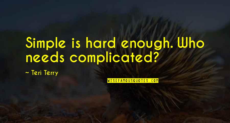 Braoveanu Quotes By Teri Terry: Simple is hard enough. Who needs complicated?