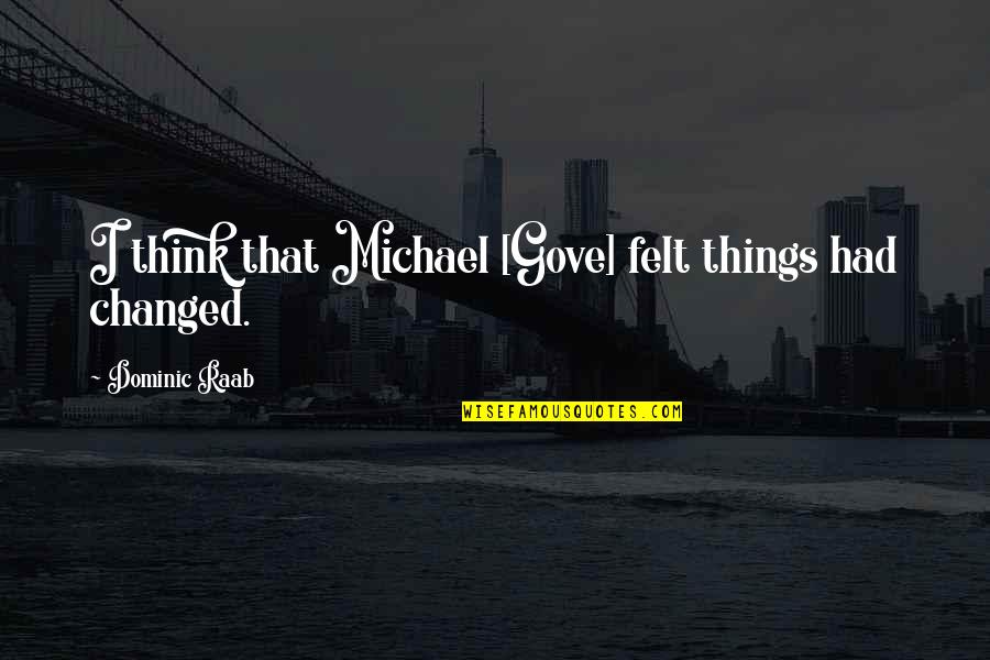 Braps Matty Quotes By Dominic Raab: I think that Michael [Gove] felt things had